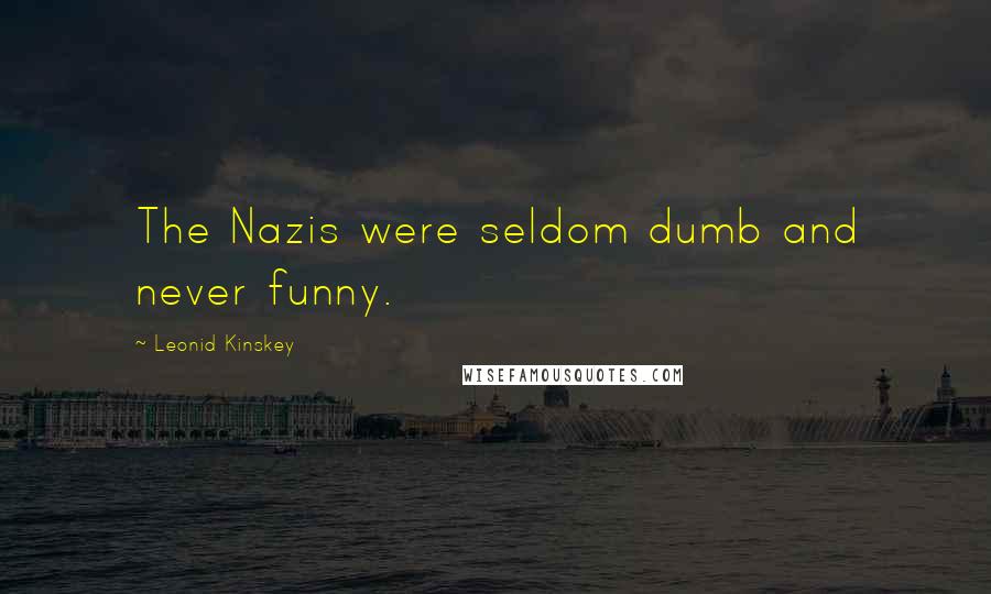Leonid Kinskey Quotes: The Nazis were seldom dumb and never funny.