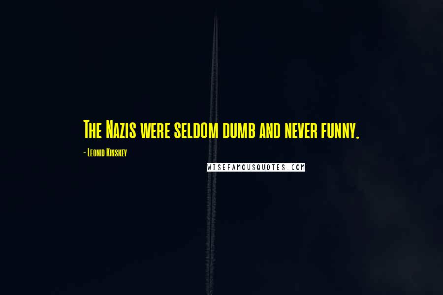 Leonid Kinskey Quotes: The Nazis were seldom dumb and never funny.