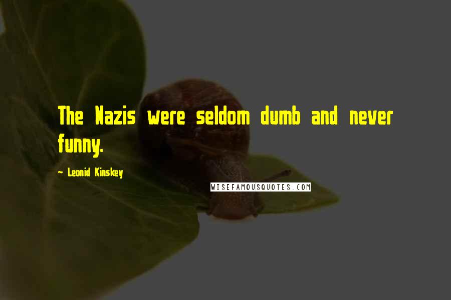 Leonid Kinskey Quotes: The Nazis were seldom dumb and never funny.
