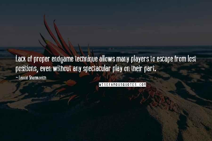 Leonid Shamkovich Quotes: Lack of proper endgame technique allows many players to escape from lost positions, even without any spectacular play on their part.