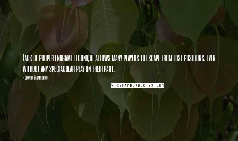 Leonid Shamkovich Quotes: Lack of proper endgame technique allows many players to escape from lost positions, even without any spectacular play on their part.
