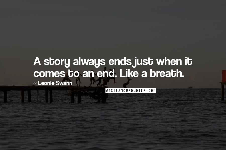 Leonie Swann Quotes: A story always ends just when it comes to an end. Like a breath.