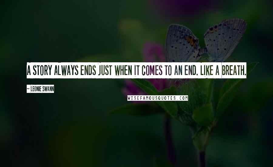 Leonie Swann Quotes: A story always ends just when it comes to an end. Like a breath.