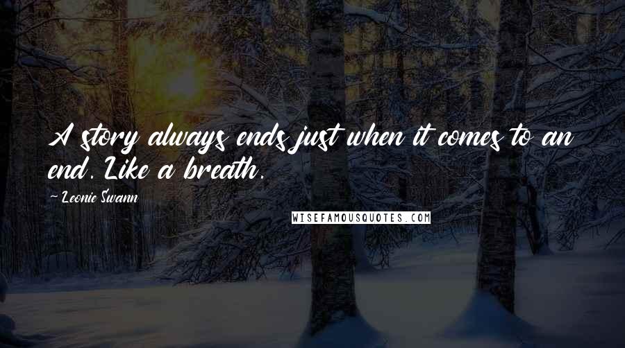 Leonie Swann Quotes: A story always ends just when it comes to an end. Like a breath.