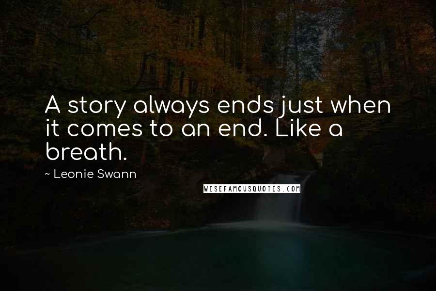 Leonie Swann Quotes: A story always ends just when it comes to an end. Like a breath.