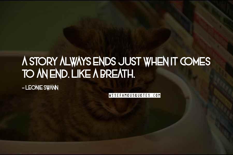 Leonie Swann Quotes: A story always ends just when it comes to an end. Like a breath.