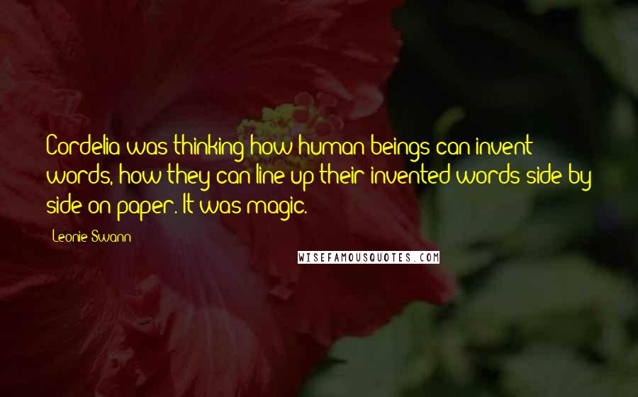 Leonie Swann Quotes: Cordelia was thinking how human beings can invent words, how they can line up their invented words side by side on paper. It was magic.