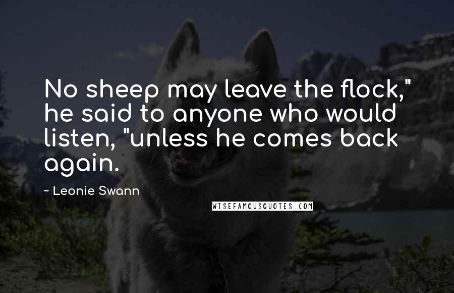 Leonie Swann Quotes: No sheep may leave the flock," he said to anyone who would listen, "unless he comes back again.