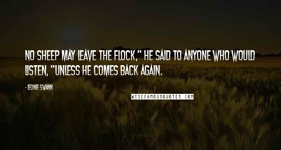 Leonie Swann Quotes: No sheep may leave the flock," he said to anyone who would listen, "unless he comes back again.