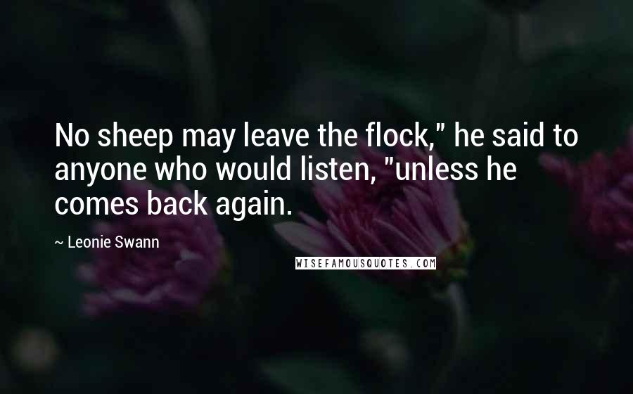 Leonie Swann Quotes: No sheep may leave the flock," he said to anyone who would listen, "unless he comes back again.