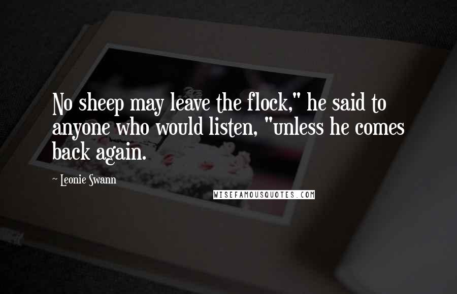 Leonie Swann Quotes: No sheep may leave the flock," he said to anyone who would listen, "unless he comes back again.