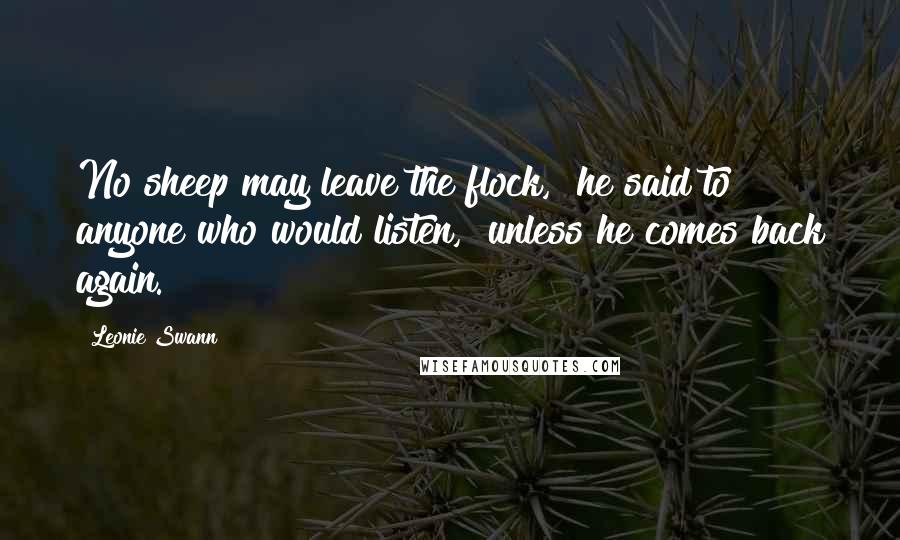 Leonie Swann Quotes: No sheep may leave the flock," he said to anyone who would listen, "unless he comes back again.