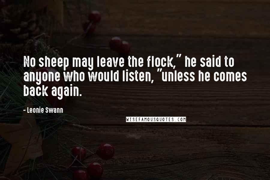 Leonie Swann Quotes: No sheep may leave the flock," he said to anyone who would listen, "unless he comes back again.