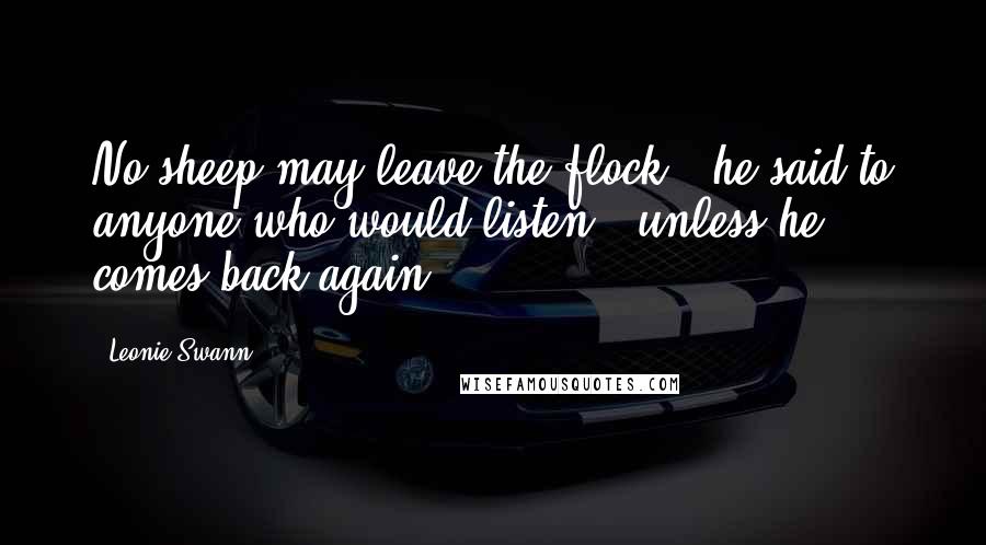 Leonie Swann Quotes: No sheep may leave the flock," he said to anyone who would listen, "unless he comes back again.