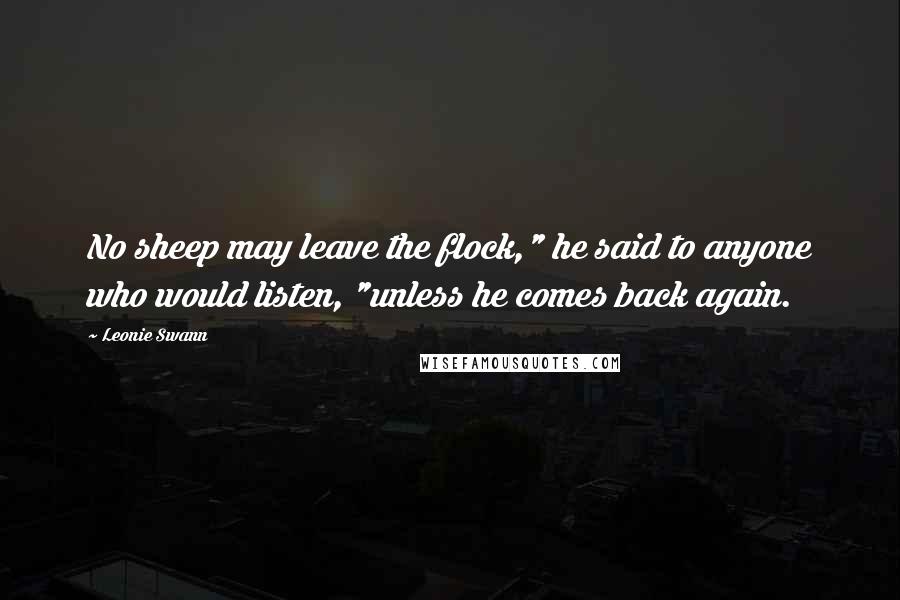 Leonie Swann Quotes: No sheep may leave the flock," he said to anyone who would listen, "unless he comes back again.