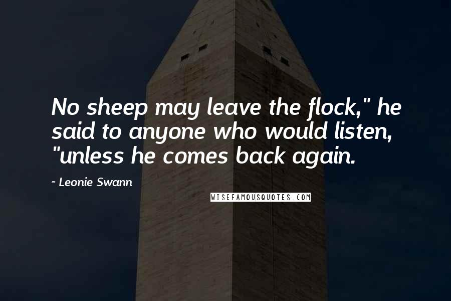 Leonie Swann Quotes: No sheep may leave the flock," he said to anyone who would listen, "unless he comes back again.