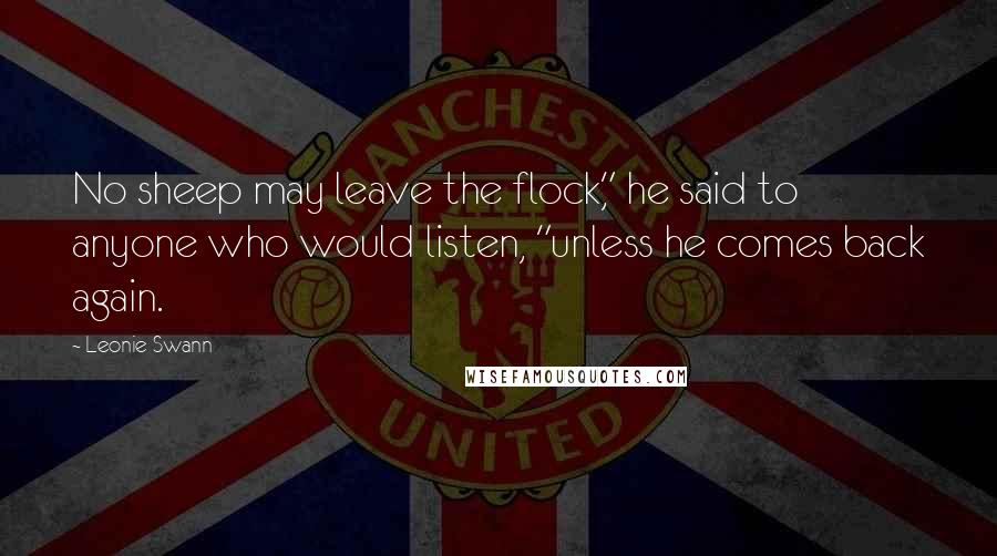 Leonie Swann Quotes: No sheep may leave the flock," he said to anyone who would listen, "unless he comes back again.