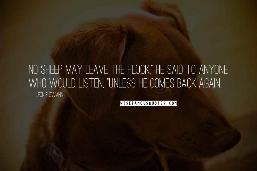 Leonie Swann Quotes: No sheep may leave the flock," he said to anyone who would listen, "unless he comes back again.