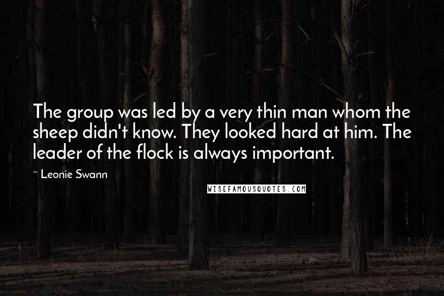 Leonie Swann Quotes: The group was led by a very thin man whom the sheep didn't know. They looked hard at him. The leader of the flock is always important.