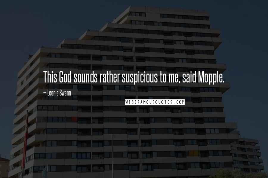 Leonie Swann Quotes: This God sounds rather suspicious to me, said Mopple.