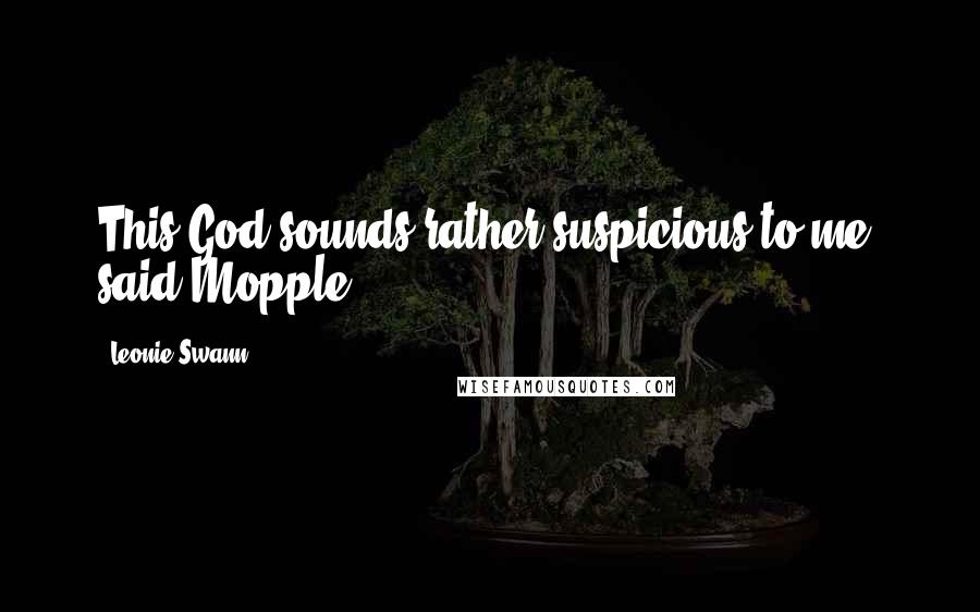 Leonie Swann Quotes: This God sounds rather suspicious to me, said Mopple.