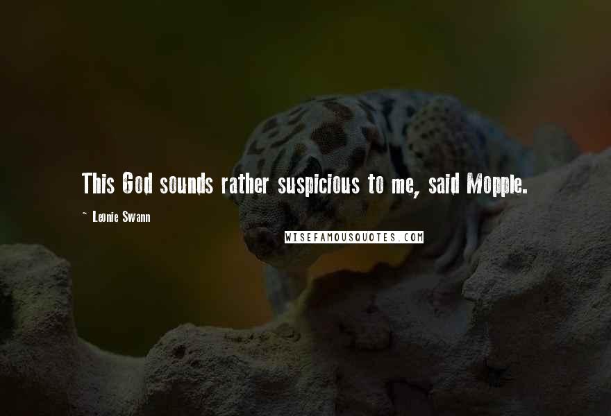 Leonie Swann Quotes: This God sounds rather suspicious to me, said Mopple.