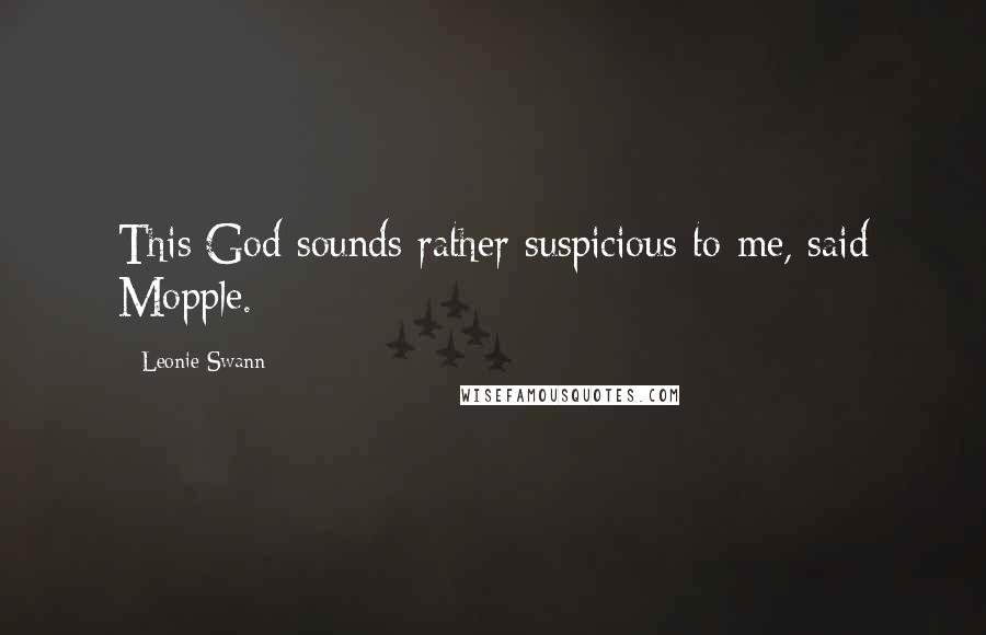 Leonie Swann Quotes: This God sounds rather suspicious to me, said Mopple.