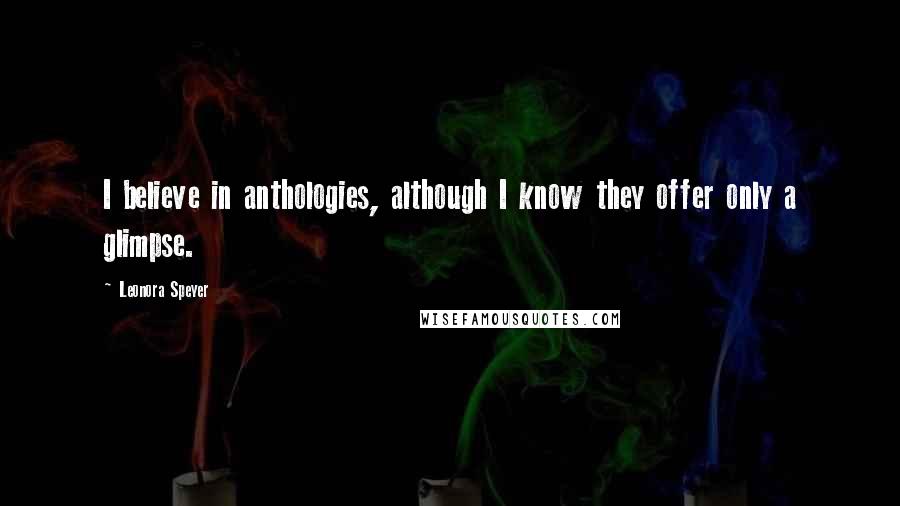 Leonora Speyer Quotes: I believe in anthologies, although I know they offer only a glimpse.