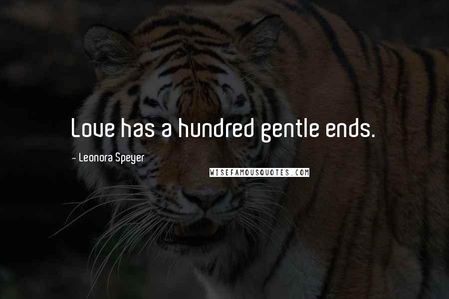 Leonora Speyer Quotes: Love has a hundred gentle ends.