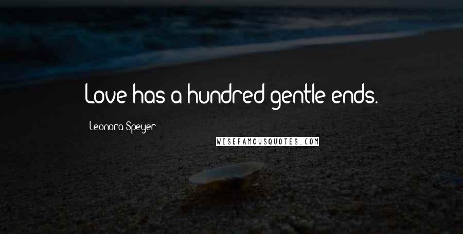 Leonora Speyer Quotes: Love has a hundred gentle ends.