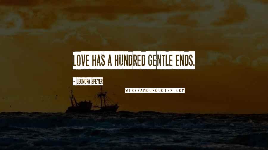 Leonora Speyer Quotes: Love has a hundred gentle ends.