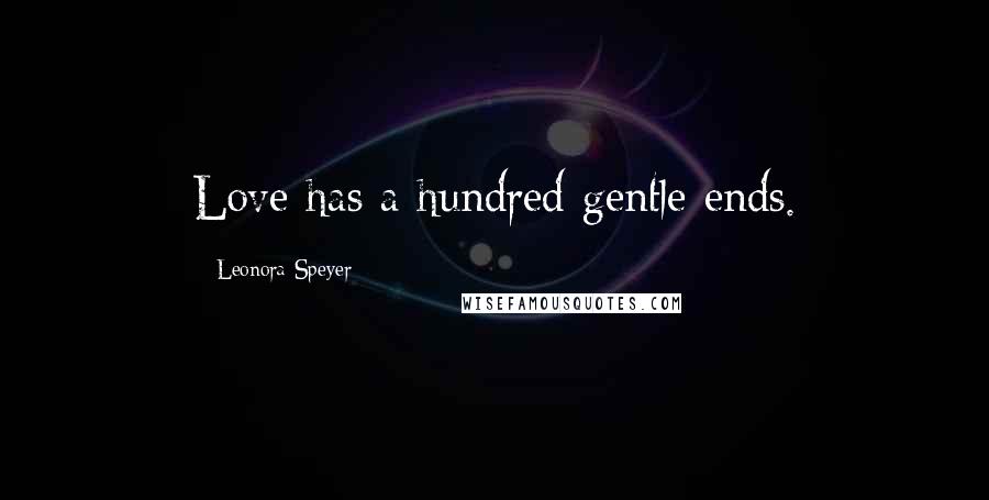 Leonora Speyer Quotes: Love has a hundred gentle ends.