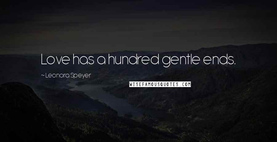 Leonora Speyer Quotes: Love has a hundred gentle ends.