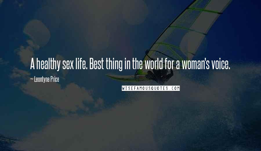 Leontyne Price Quotes: A healthy sex life. Best thing in the world for a woman's voice.
