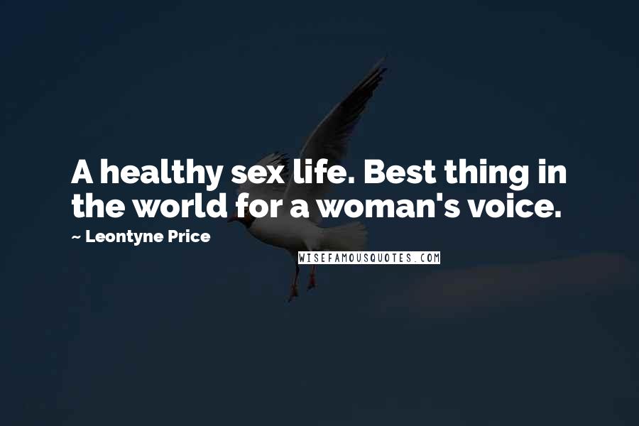 Leontyne Price Quotes: A healthy sex life. Best thing in the world for a woman's voice.