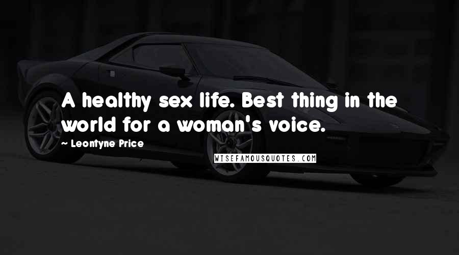Leontyne Price Quotes: A healthy sex life. Best thing in the world for a woman's voice.