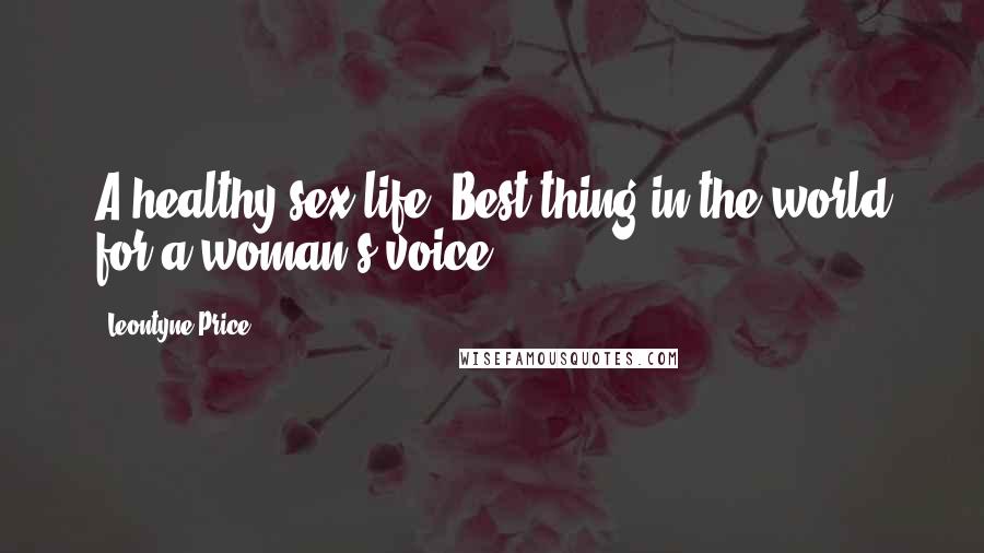 Leontyne Price Quotes: A healthy sex life. Best thing in the world for a woman's voice.