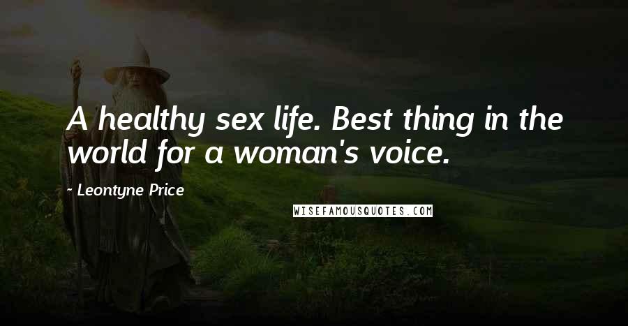 Leontyne Price Quotes: A healthy sex life. Best thing in the world for a woman's voice.