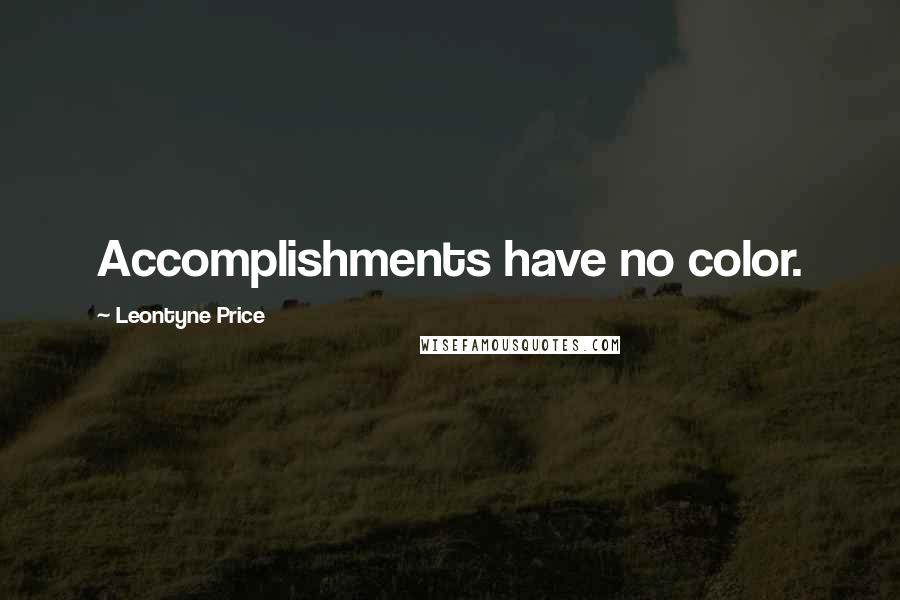 Leontyne Price Quotes: Accomplishments have no color.