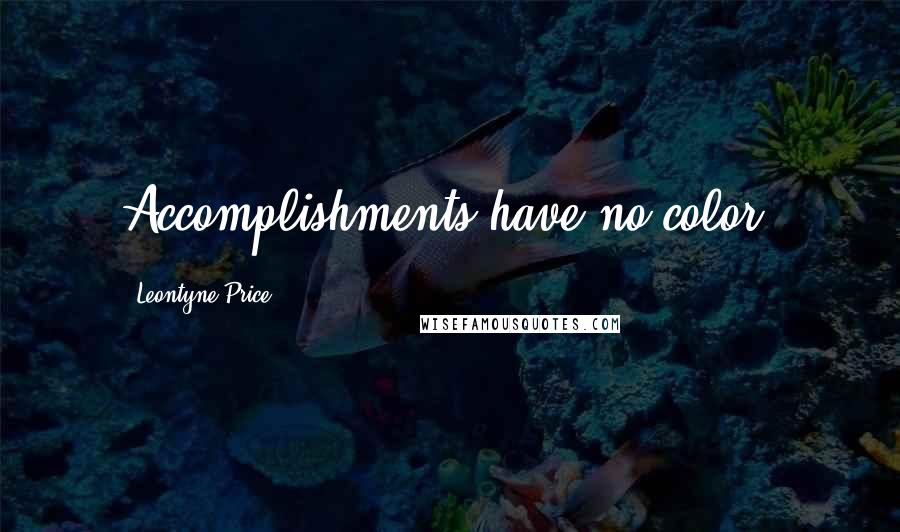 Leontyne Price Quotes: Accomplishments have no color.