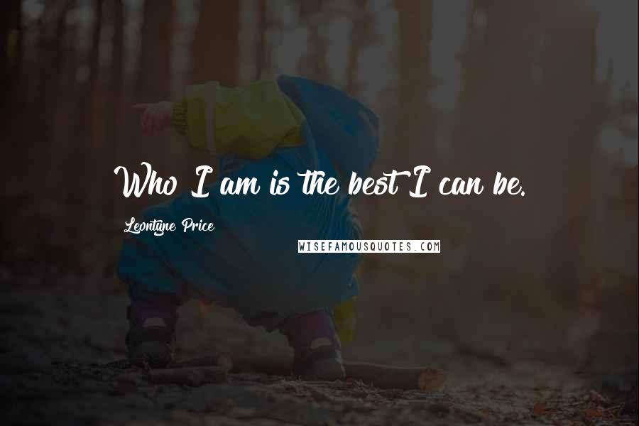 Leontyne Price Quotes: Who I am is the best I can be.