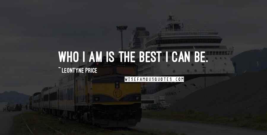 Leontyne Price Quotes: Who I am is the best I can be.