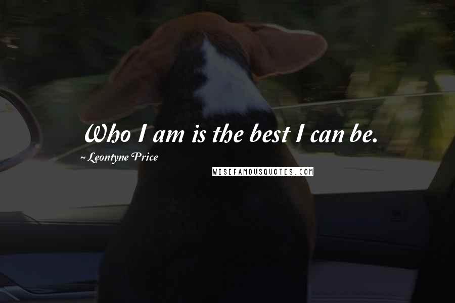 Leontyne Price Quotes: Who I am is the best I can be.