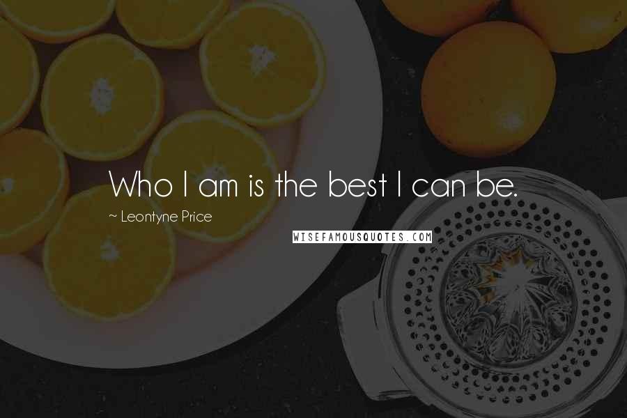 Leontyne Price Quotes: Who I am is the best I can be.