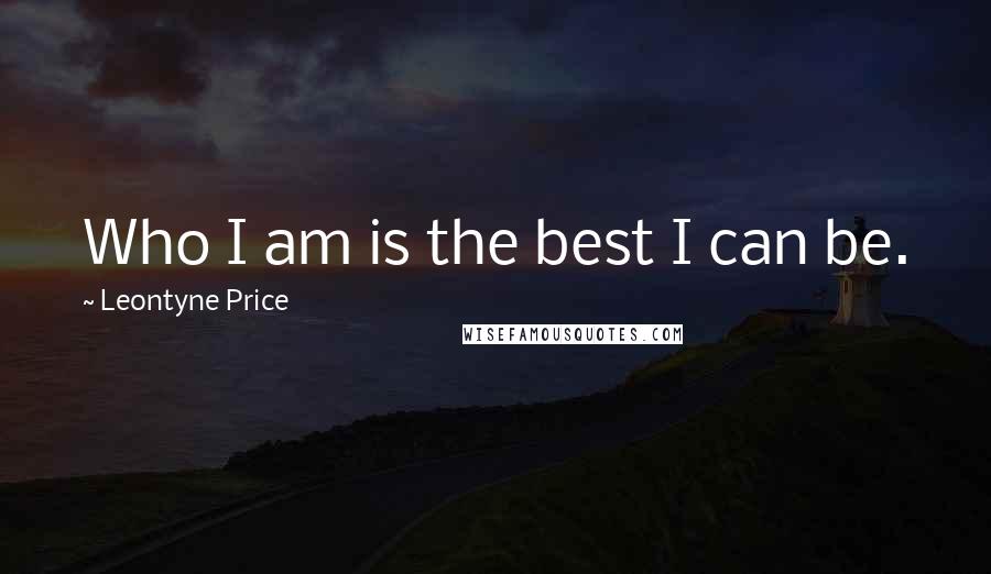 Leontyne Price Quotes: Who I am is the best I can be.