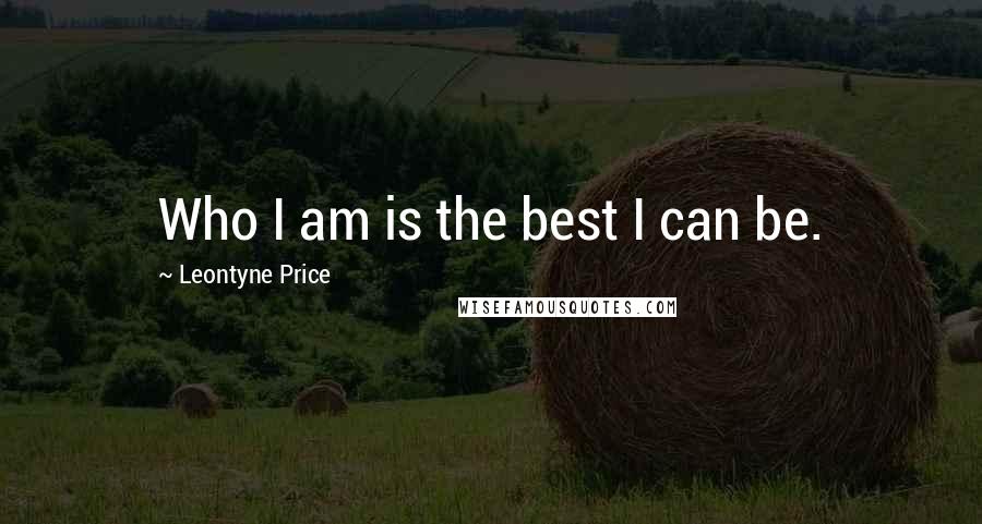 Leontyne Price Quotes: Who I am is the best I can be.