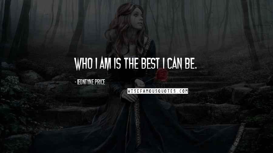 Leontyne Price Quotes: Who I am is the best I can be.