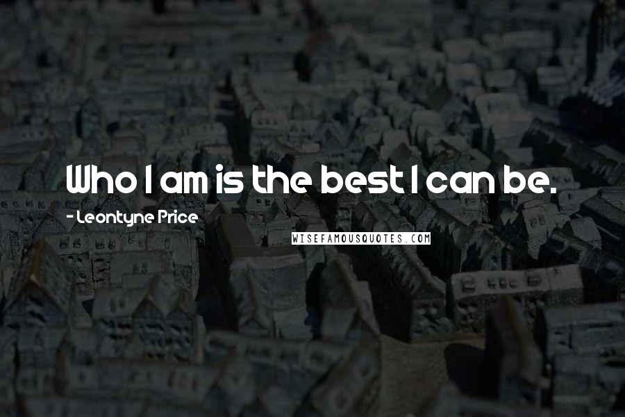 Leontyne Price Quotes: Who I am is the best I can be.