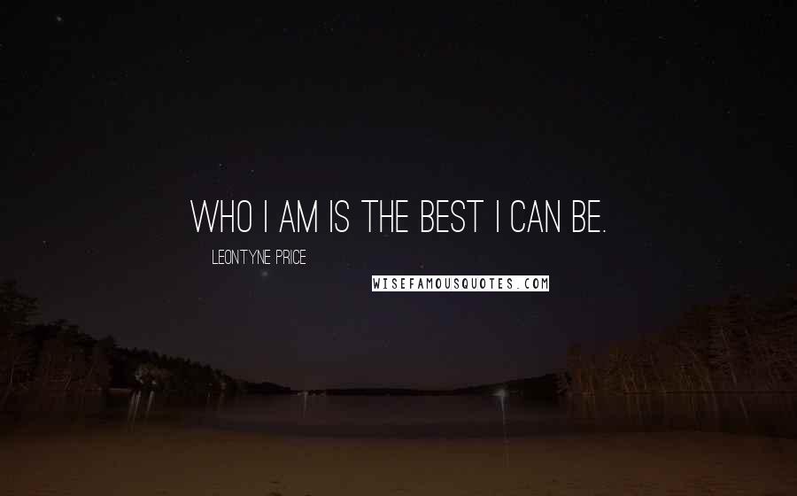 Leontyne Price Quotes: Who I am is the best I can be.