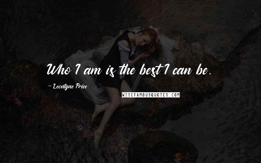 Leontyne Price Quotes: Who I am is the best I can be.